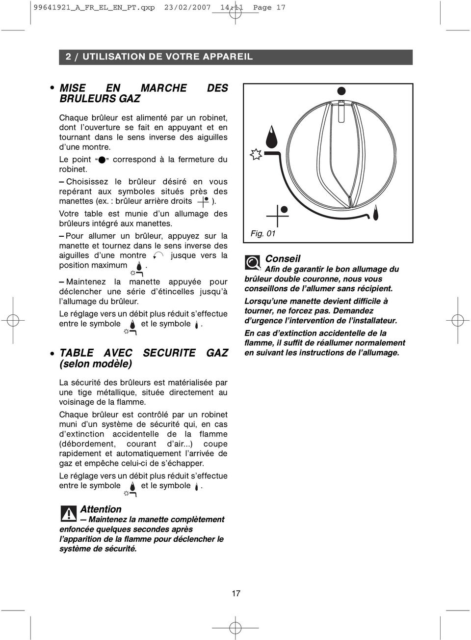 sens inverse des aiguilles d une montre. Le point correspond à la fermeture du robinet. Choisissez le brûleur désiré en vous repérant aux symboles situés près des manettes (ex.