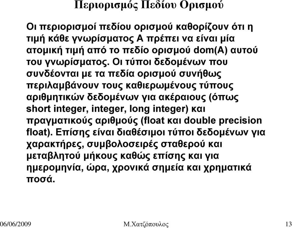 Oι τύποι δεδομένων που συνδέονται με τα πεδία ορισμού συνήθως περιλαμβάνουν τους καθιερωμένους τύπους αριθμητικών δεδομένων για ακέραιους (όπως short