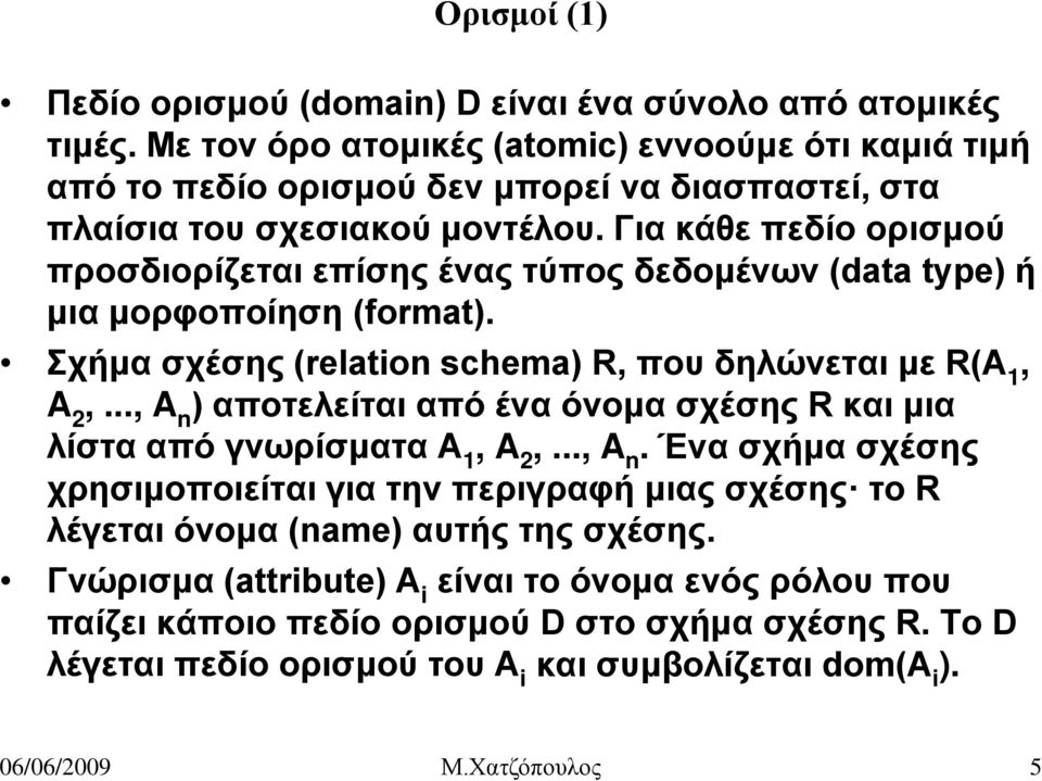 Για κάθε πεδίο ορισμού προσδιορίζεται επίσης ένας τύπος δεδομένων (data type) ή μια μορφοποίηση (format). Σχήμα σχέσης (relation schema) R, που δηλώνεται με R(A 1, A 2,.