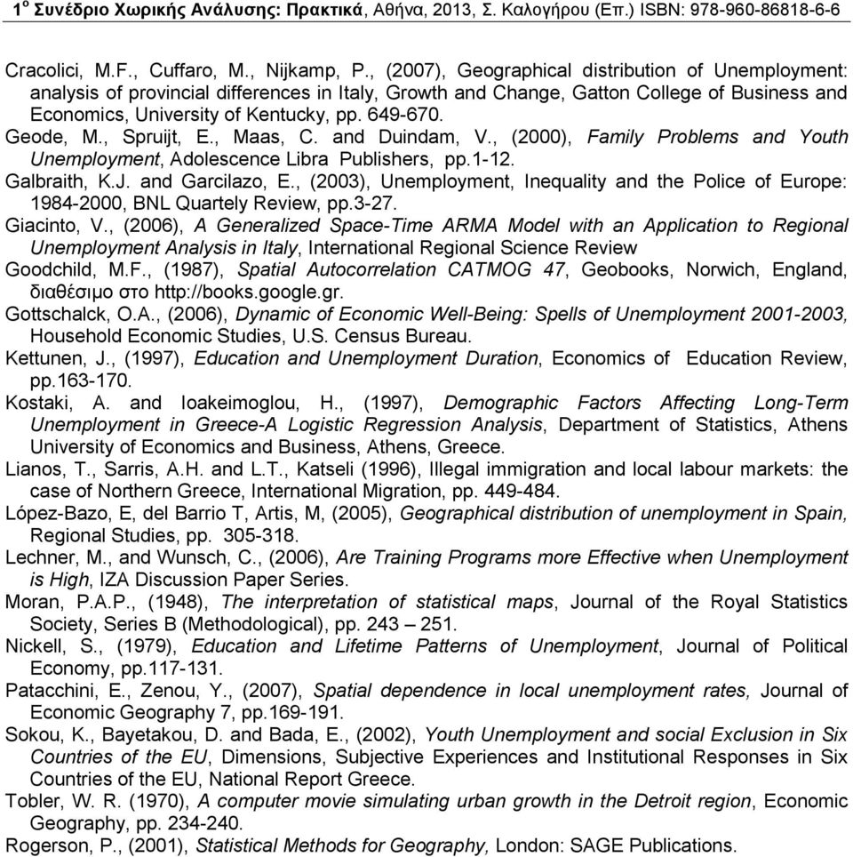 Geode, M., Spruijt, E., Maas, C. and Duindam, V., (2000), Family Problems and Youth Unemployment, Adolescence Libra Publishers, pp.1-12. Galbraith, K.J. and Garcilazo, E.