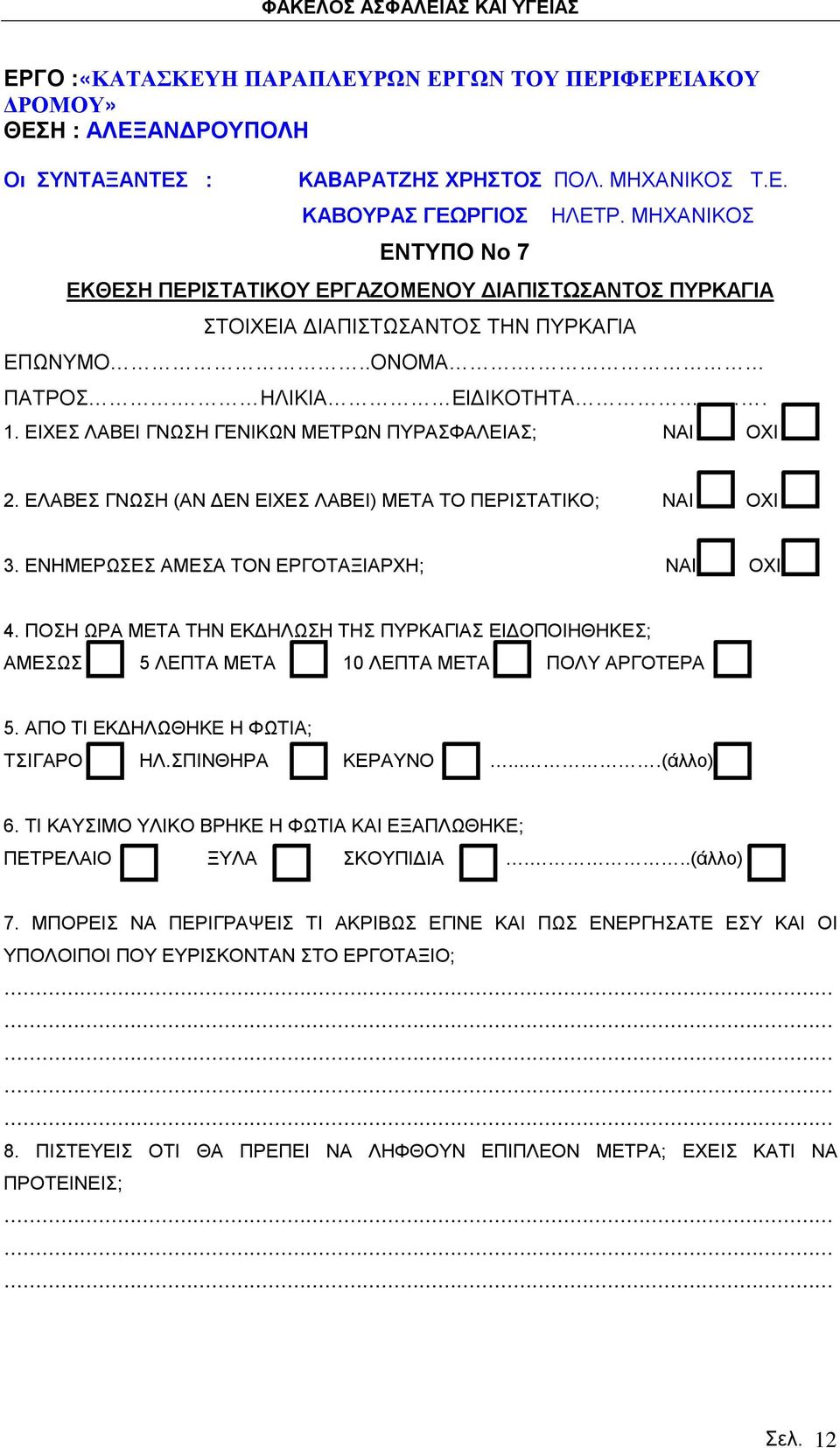 ΠΟΣΗ ΩΡΑ ΜΕΤΑ ΤΗΝ ΕΚΔΗΛΩΣΗ ΤΗΣ ΠΥΡΚΑΓΙΑΣ ΕΙΔΟΠΟΙΗΘΗΚΕΣ; ΑΜΕΣΩΣ 5 ΛΕΠΤΑ ΜΕΤΑ 10 ΛΕΠΤΑ ΜΕΤΑ ΠΟΛΥ ΑΡΓΟΤΕΡΑ 5. ΑΠΟ ΤΙ ΕΚΔΗΛΩΘΗΚΕ Η ΦΩΤΙΑ; ΤΣΙΓΑΡΟ ΗΛ.ΣΠΙΝΘΗΡΑ ΚΕΡΑΥΝΟ....(άλλο) 6.