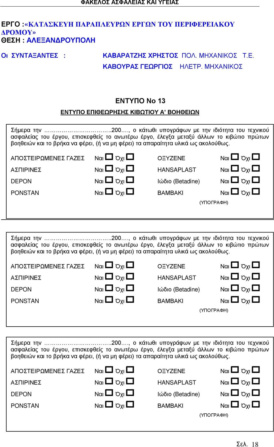 υλικά ως ακολούθως. ΑΠΟΣΤΕΙΡΩΜΕΝΕΣ ΓΑΖΕΣ Ναι Όχι ΟΞΥΖΕΝΕ Ναι Όχι ΑΣΠΙΡΙΝΕΣ Ναι Όχι HANSAPLAST Ναι Όχι DEPON Ναι Όχι Ιώδιο (Betadine) Ναι Όχι PONSTAN Ναι Όχι ΒΑΜΒΑΚΙ Ναι Όχι (ΥΠΟΓΡΑΦΗ) Σήμερα την..200.