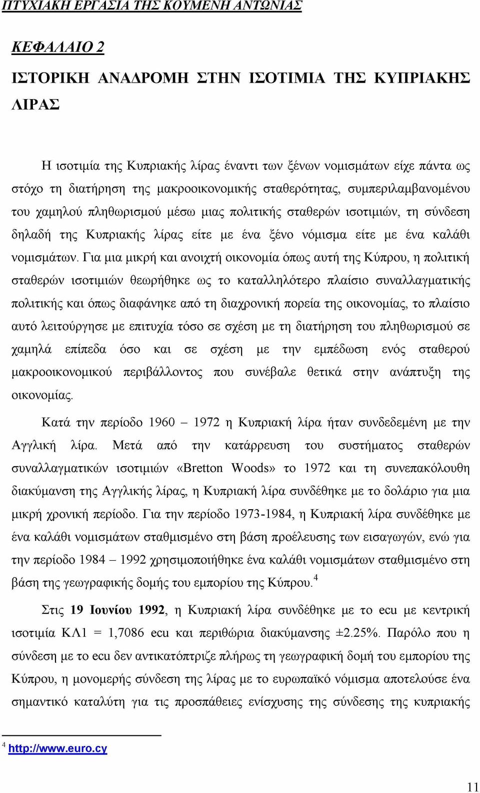 Για μια μικρή και ανοιχτή οικονομία όπως αυτή της Κύπρου, η πολιτική σταθερών ισοτιμιών θεωρήθηκε ως το καταλληλότερο πλαίσιο συναλλαγματικής πολιτικής και όπως διαφάνηκε από τη διαχρονική πορεία της