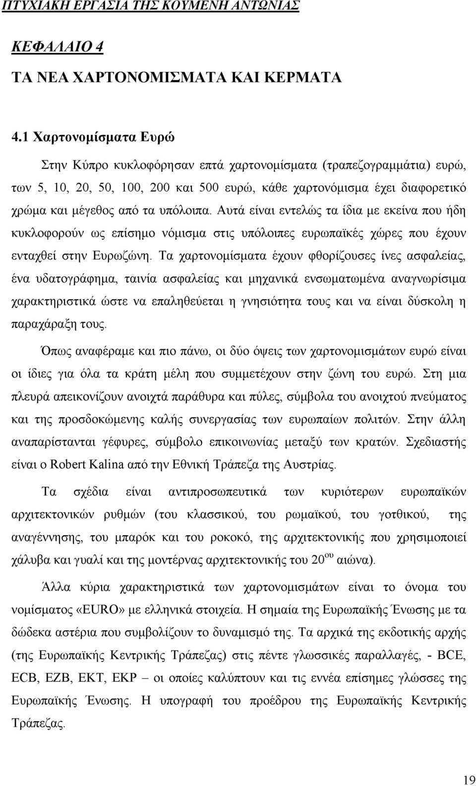υπόλοιπα. Αυτά είναι εντελώς τα ίδια με εκείνα που ήδη κυκλοφορούν ως επίσημο νόμισμα στις υπόλοιπες ευρωπαϊκές χώρες που έχουν ενταχθεί στην Ευρωζώνη.