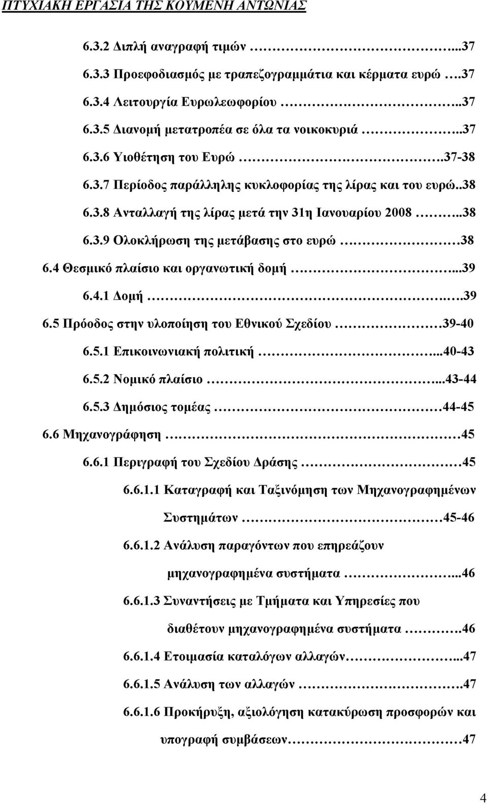 .. 39 6.4.1 Δομή... 39 6.5 Πρόοδος στην υλοποίηση του Εθνικού Σχεδίου...39-40 6.5.1 Επικοινωνιακή πολιτική... 40-43 6.5.2 Νομικό πλαίσιο... 43-44 6.5.3 Δημόσιος τομέας... 44-45 6.6 Μηχανογράφηση...45 6.6.1 Περιγραφή του Σχεδίου Δράσης.