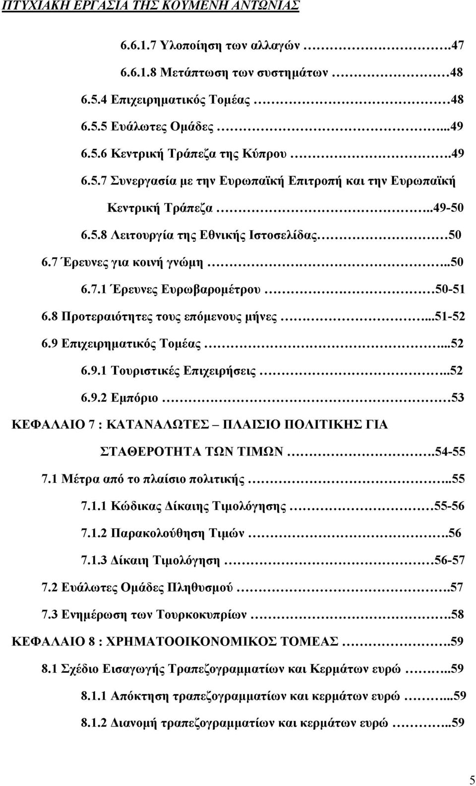 9 Επιχειρηματικός Τομέας... 52 6.9.1 Τουριστικές Επιχειρήσεις... 52 6.9.2 Εμπόριο... 53 ΚΕΦΑΛΑΙΟ 7 : ΚΑΤΑΝΑΛΩΤΕΣ - ΠΛΑΙΣΙΟ ΠΟΛΙΤΙΚΗΣ ΓΙΑ ΣΤΑΘΕΡΟΤΗΤΑ ΤΩΝ ΤΙΜΩΝ... 54-55 7.