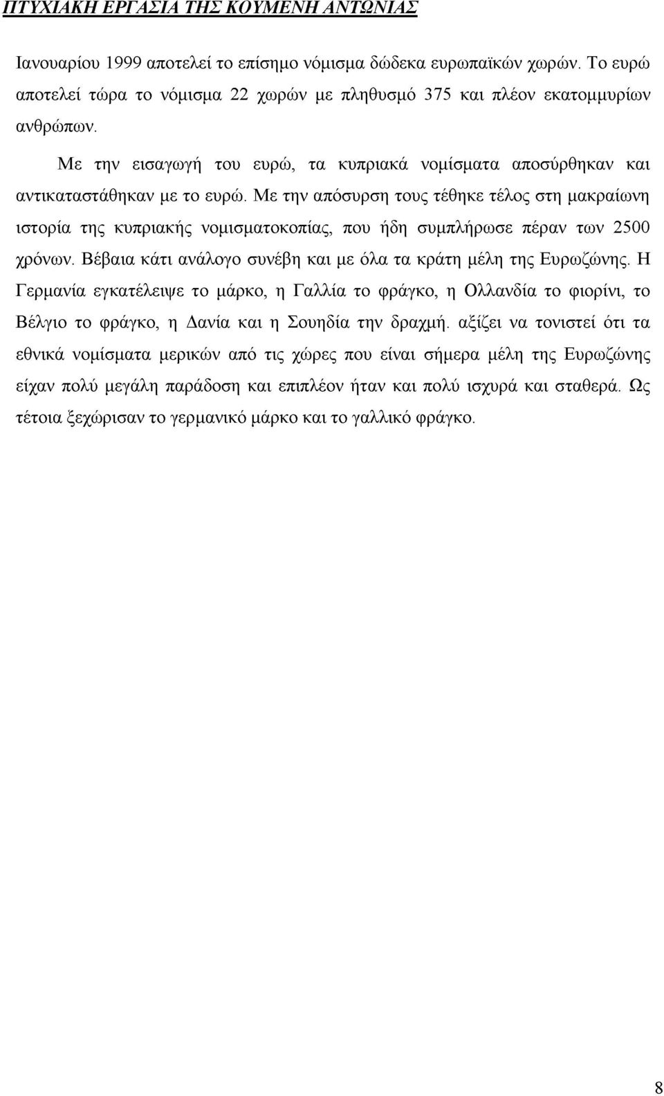 Με την απόσυρση τους τέθηκε τέλος στη μακραίωνη ιστορία της κυπριακής νομισματοκοπίας, που ήδη συμπλήρωσε πέραν των 2500 χρόνων. Βέβαια κάτι ανάλογο συνέβη και με όλα τα κράτη μέλη της Ευρωζώνης.