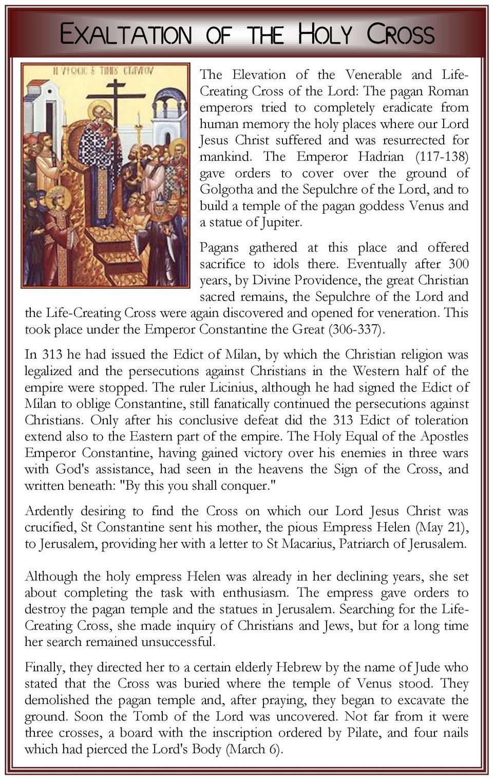 The Emperor Hadrian (117-138) gave orders to cover over the ground of Golgotha and the Sepulchre of the Lord, and to build a temple of the pagan goddess Venus and a statue of Jupiter.