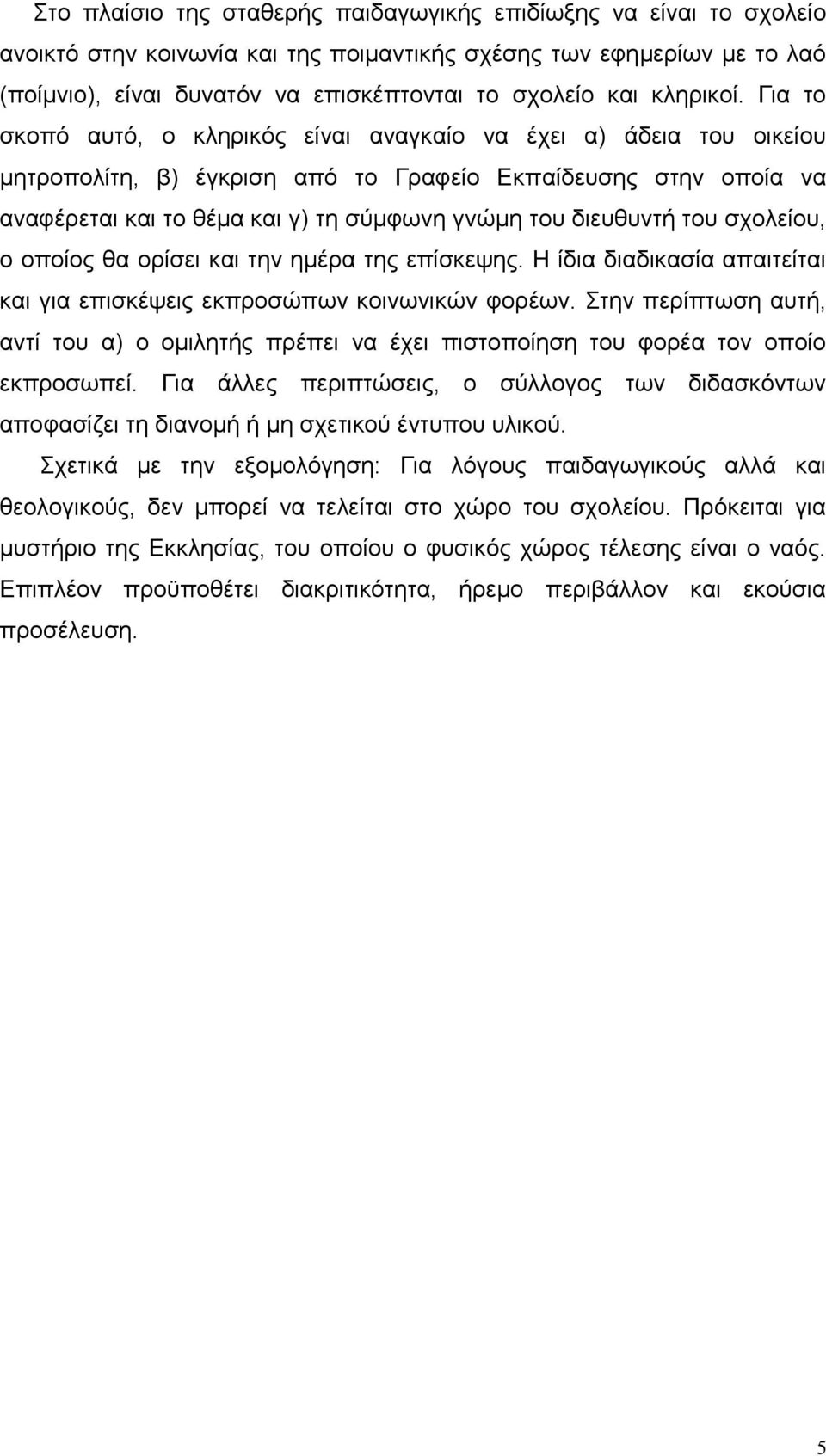 Για το σκοπό αυτό, ο κληρικός είναι αναγκαίο να έχει α) άδεια του οικείου μητροπολίτη, β) έγκριση από το Γραφείο Εκπαίδευσης στην οποία να αναφέρεται και το θέμα και γ) τη σύμφωνη γνώμη του διευθυντή