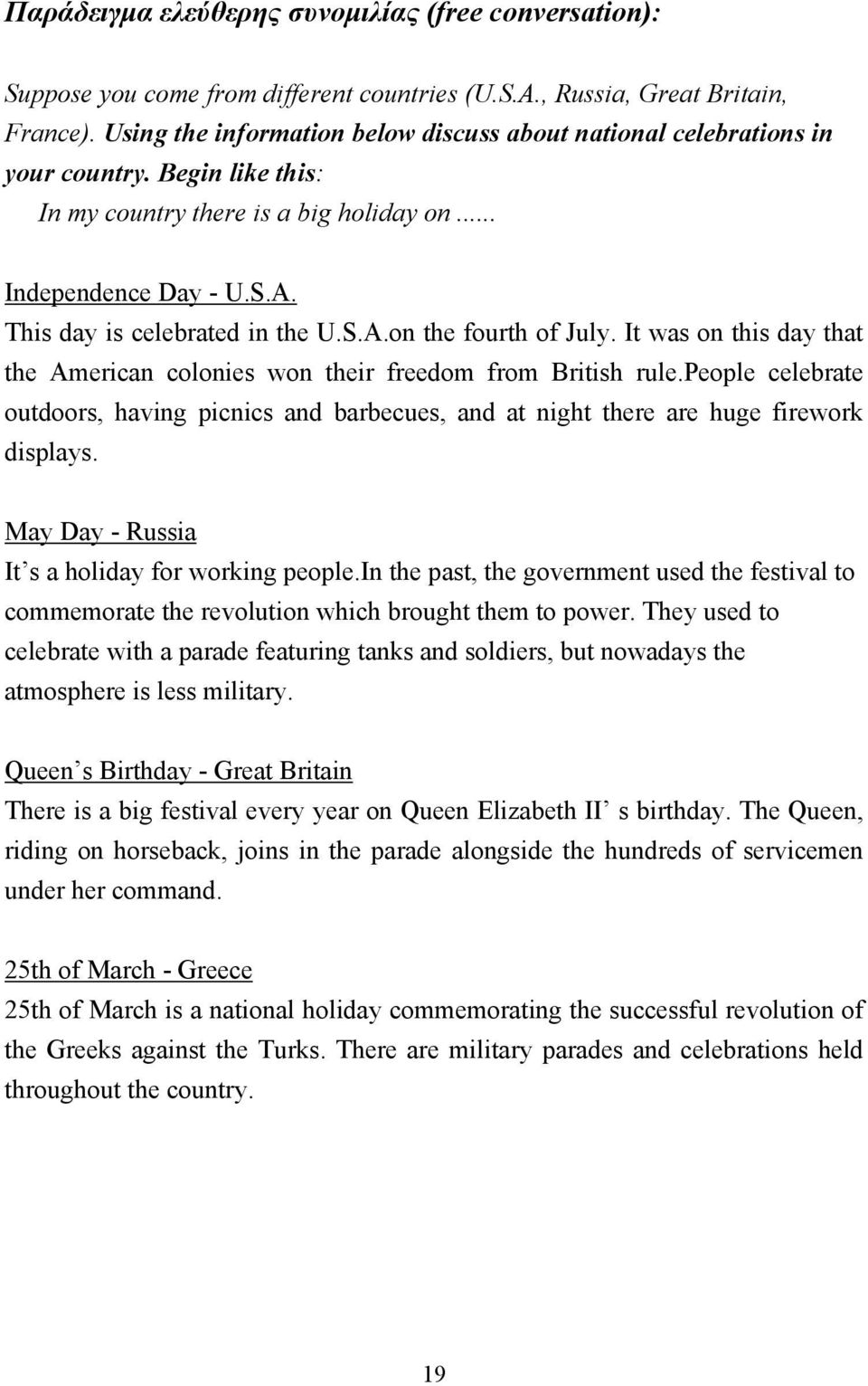 S.A.on the fourth of July. It was on this day that the American colonies won their freedom from British rule.