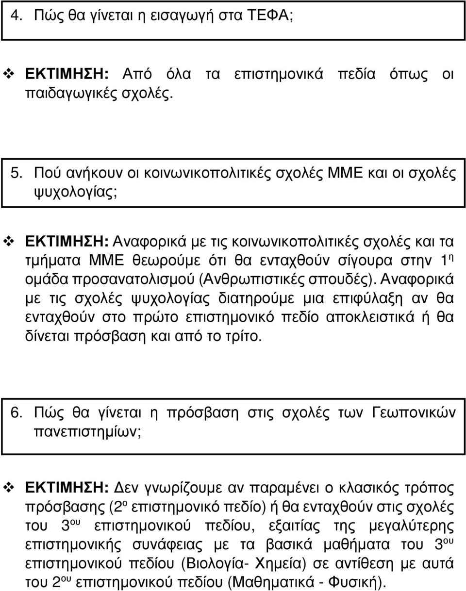 προσανατολισμού (Ανθρωπιστικές σπουδές). Αναφορικά με τις σχολές ψυχολογίας διατηρούμε μια επιφύλαξη αν θα ενταχθούν στο πρώτο επιστημονικό πεδίο αποκλειστικά ή θα δίνεται πρόσβαση και από το τρίτο.