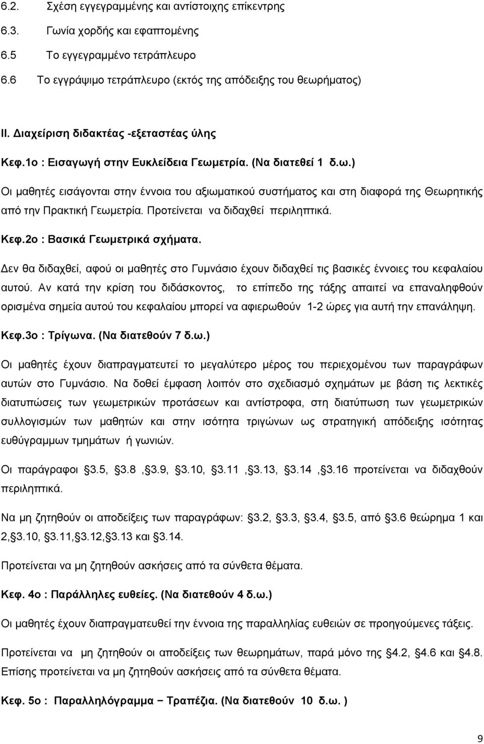 Προτείνεται να διδαχθεί περιληπτικά. Κεφ.ο : Βασικά Γεωμετρικά σχήματα. Δεν θα διδαχθεί, αφού οι μαθητές στο Γυμνάσιο έχουν διδαχθεί τις βασικές έννοιες του κεφαλαίου αυτού.