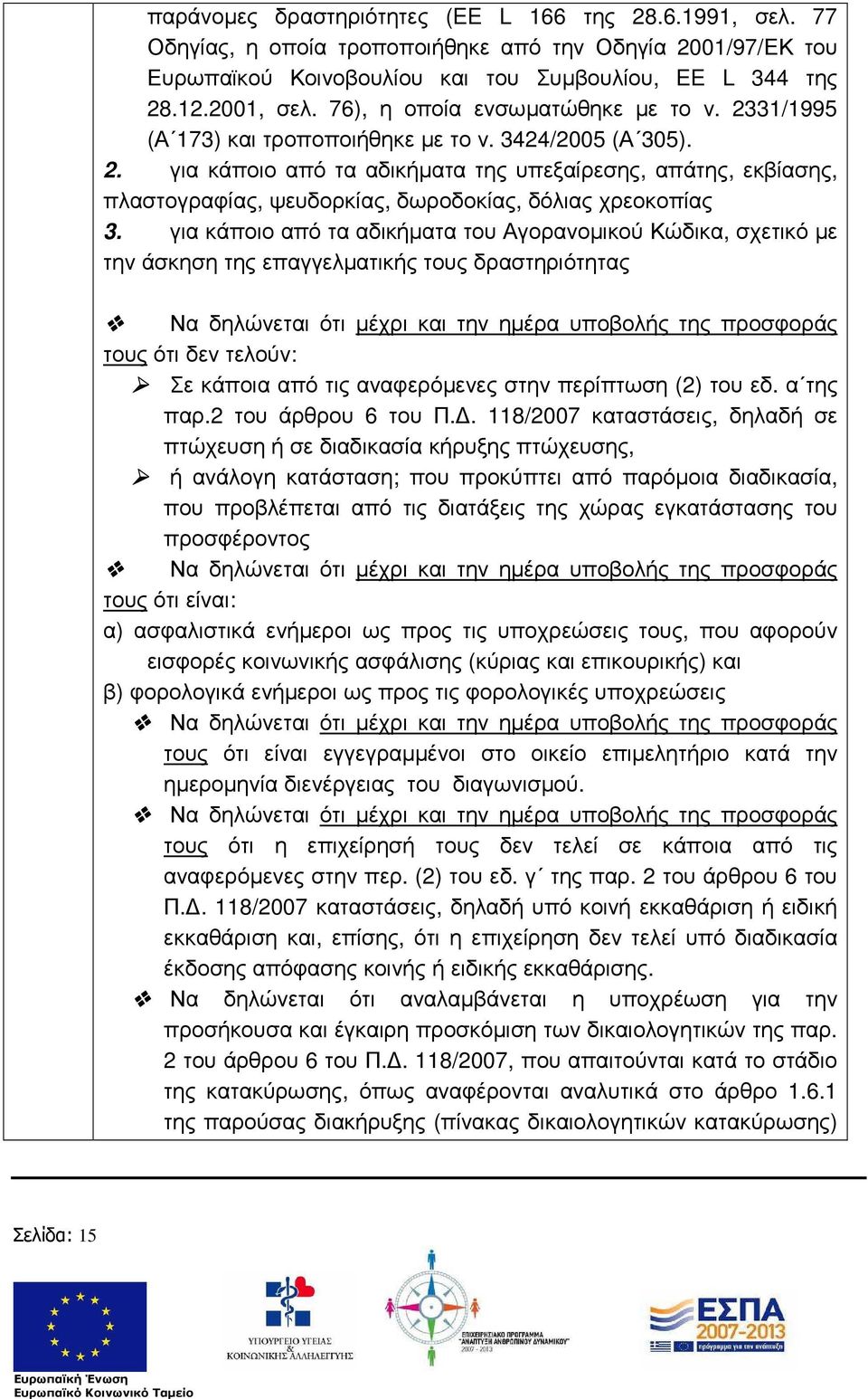 για κάποιο από τα αδικήµατα του Αγορανοµικού Κώδικα, σχετικό µε την άσκηση της επαγγελµατικής τους δραστηριότητας Να δηλώνεται ότι µέχρι και την ηµέρα υποβολής της προσφοράς τους ότι δεν τελούν: Σε