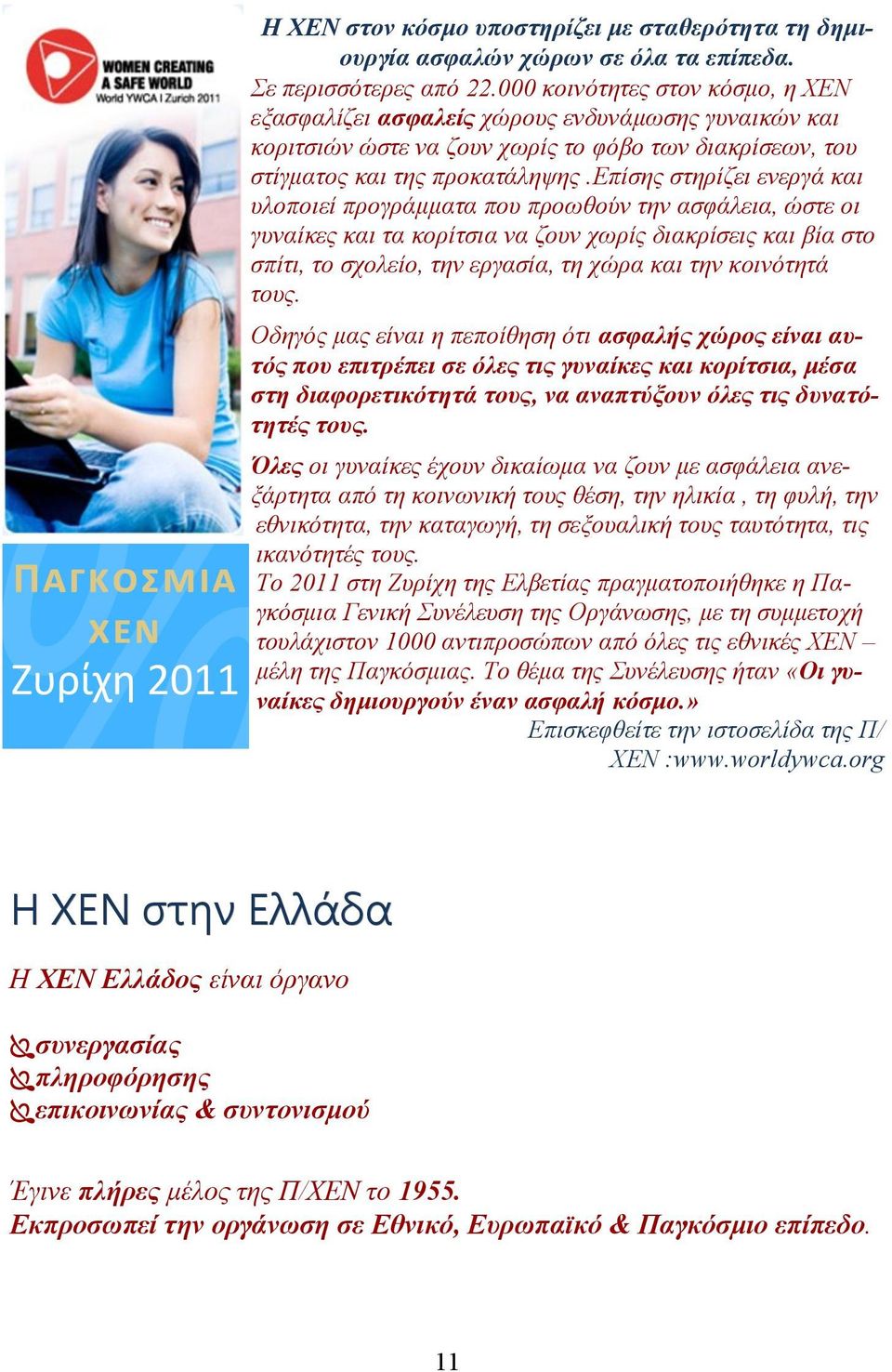 επίσης στηρίζει ενεργά και υλοποιεί προγράμματα που προωθούν την ασφάλεια, ώστε οι γυναίκες και τα κορίτσια να ζουν χωρίς διακρίσεις και βία στο σπίτι, το σχολείο, την εργασία, τη χώρα και την