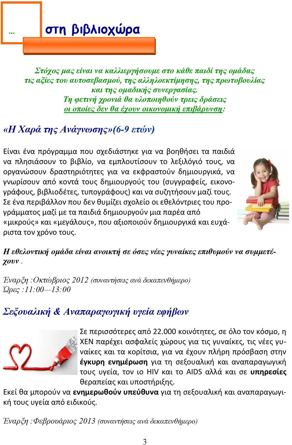 πλησιάσουν το βιβλίο, να εμπλουτίσουν το λεξιλόγιό τους, να οργανώσουν δραστηριότητες για να εκφραστούν δημιουργικά, να γνωρίσουν από κοντά τους δημιουργούς του (συγγραφείς, εικονογράφους,