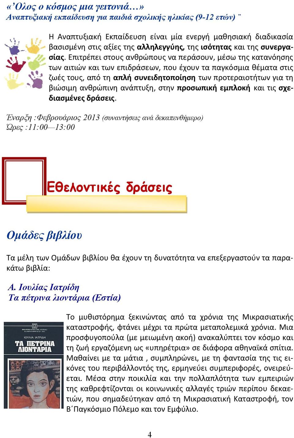 Επιτρέπει στους ανθρώπους να περάσουν, μέσω της κατανόησης των αιτιών και των επιδράσεων, που έχουν τα παγκόσμια θέματα στις ζωές τους, από τη απλή συνειδητοποίηση των προτεραιοτήτων για τη βιώσιμη