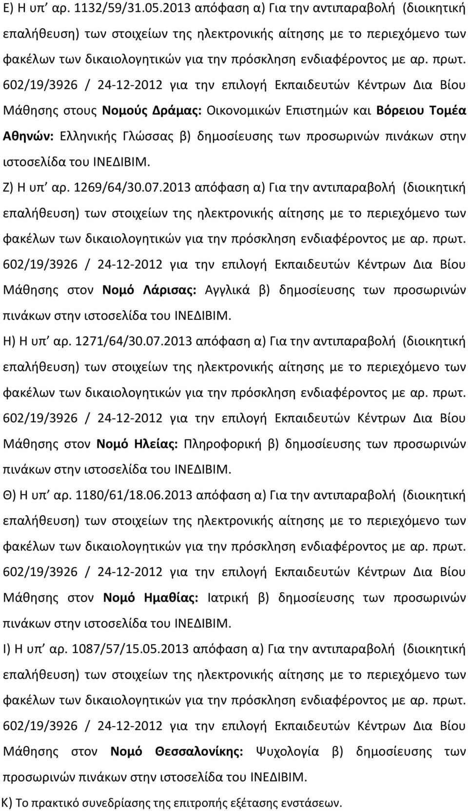 του ΙΝΕΔΙΒΙΜ. Ζ) Η υπ αρ. 1269/64/30.07.2013 απόφαση α) Για την αντιπαραβολή (διοικητική Μάθησης στον Νομό Λάρισας: Αγγλικά β) δημοσίευσης των προσωρινών Η) Η υπ αρ. 1271/64/30.07.2013 απόφαση α) Για την αντιπαραβολή (διοικητική Μάθησης στον Νομό Ηλείας: Πληροφορική β) δημοσίευσης των προσωρινών Θ) Η υπ αρ.