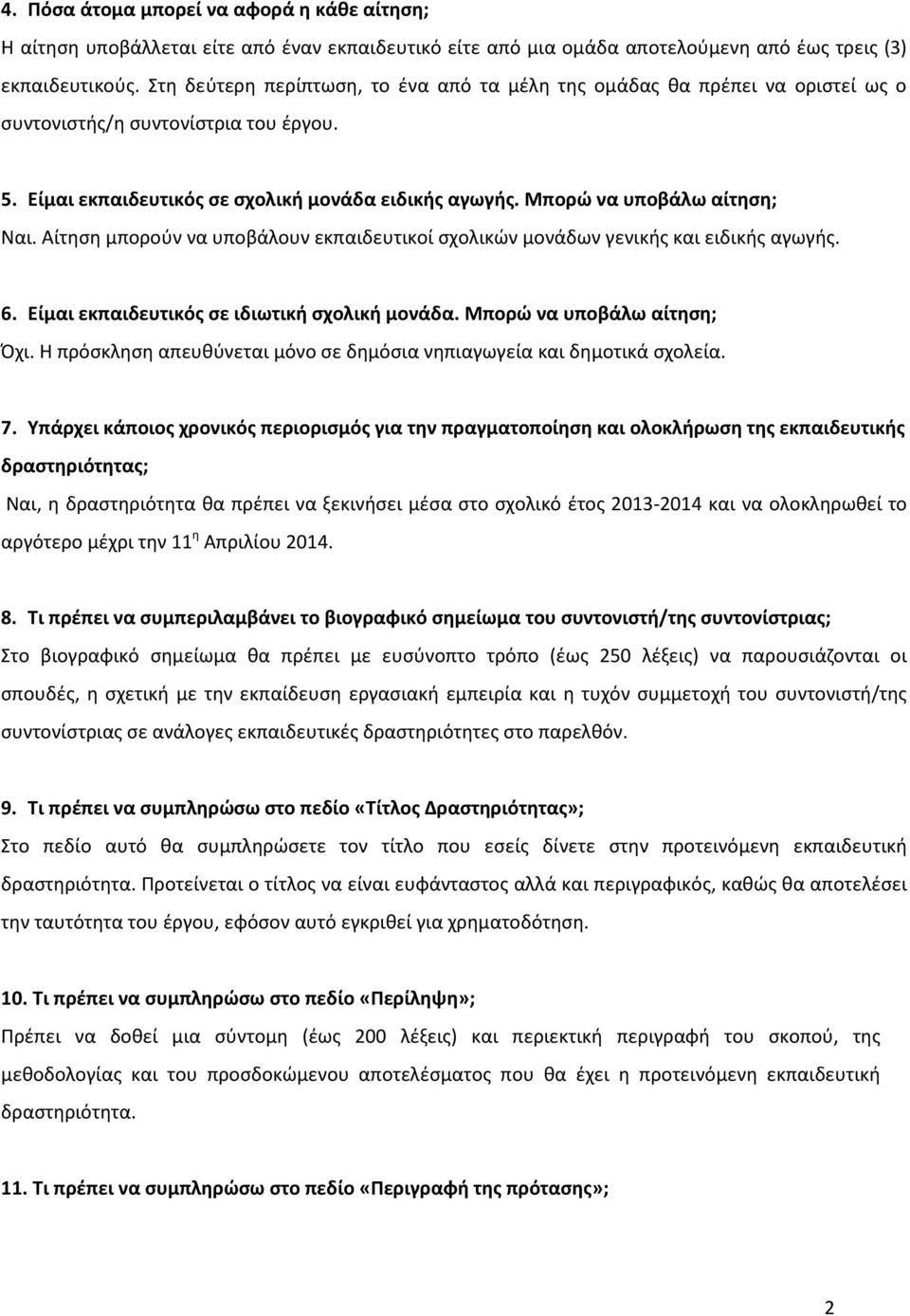 Μπορώ να υποβάλω αίτηση; Ναι. Αίτηση μπορούν να υποβάλουν εκπαιδευτικοί σχολικών μονάδων γενικής και ειδικής αγωγής. 6. Είμαι εκπαιδευτικός σε ιδιωτική σχολική μονάδα. Μπορώ να υποβάλω αίτηση; Όχι.