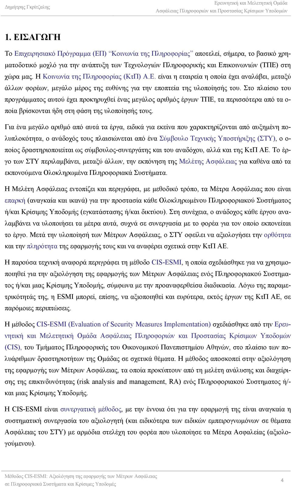 Στο πλαίσιο του προγράμματος αυτού έχει προκηρυχθεί ένας μεγάλος αριθμός έργων ΤΠΕ, τα περισσότερα από τα ο- ποία βρίσκονται ήδη στη φάση της υλοποίησής τους.