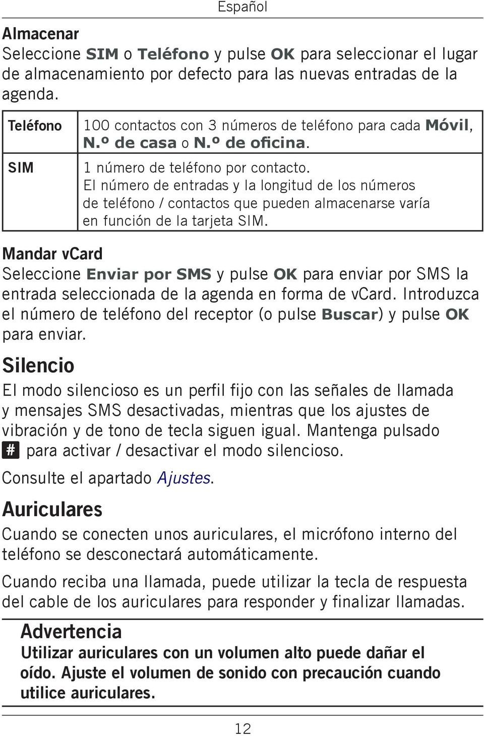 El número de entradas y la longitud de los números de teléfono / contactos que pueden almacenarse varía en función de la tarjeta SIM.