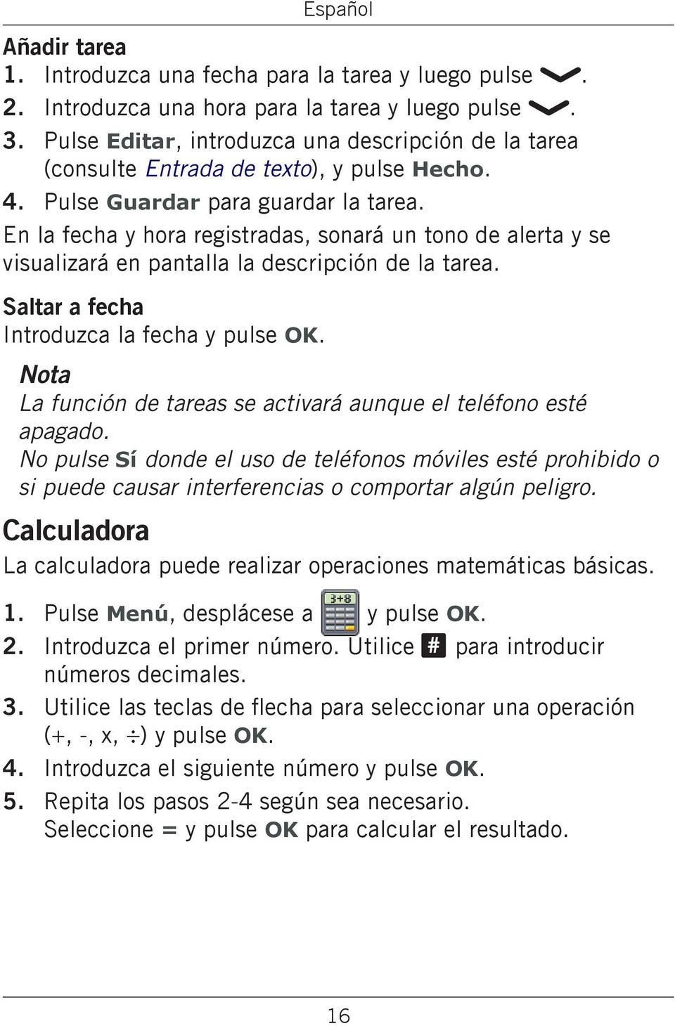 En la fecha y hora registradas, sonará un tono de alerta y se visualizará en pantalla la descripción de la tarea. Saltar a fecha Introduzca la fecha y pulse OK.