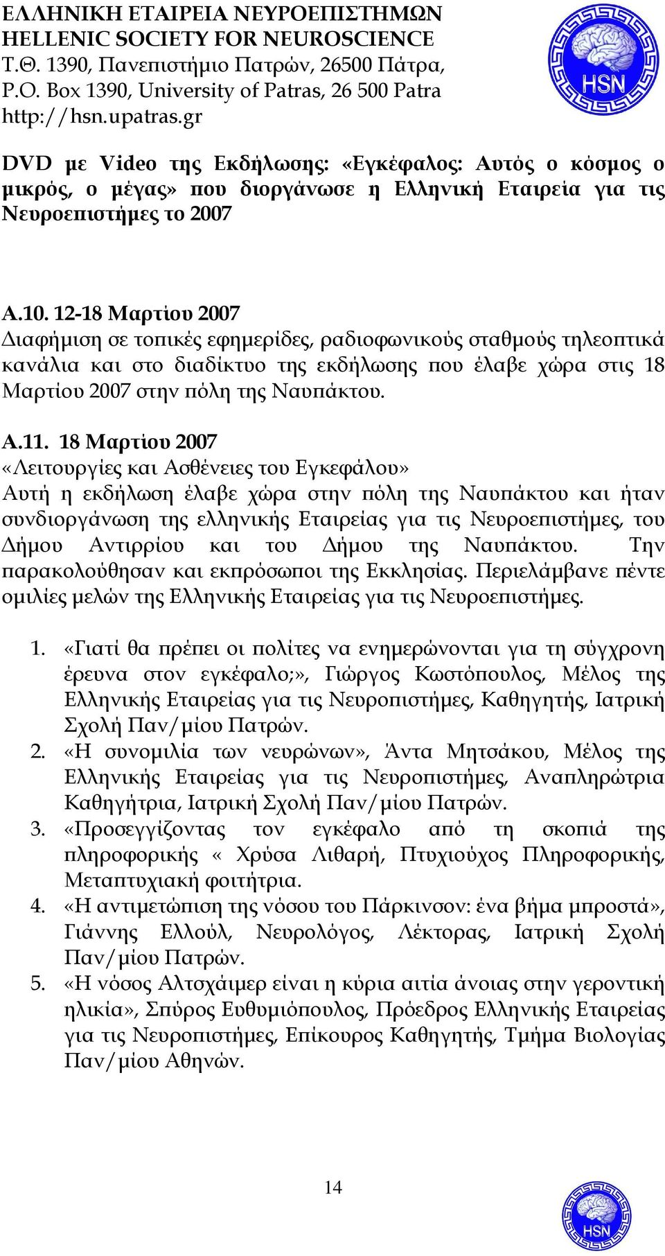 18 Μαρτίου 2007 «Λειτουργίες και Ασθένειες του Εγκεφάλου» Αυτή η εκδήλωση έλαβε χώρα στην ϖόλη της Ναυϖάκτου και ήταν συνδιοργάνωση της ελληνικής Εταιρείας για τις Νευροεϖιστήµες, του ήµου Αντιρρίου