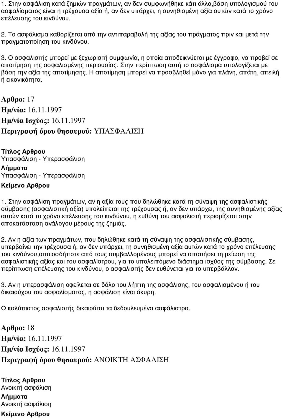 Ο ασφαλιστής µπορεί µε ξεχωριστή συµφωνία, η οποία αποδεικνύεται µε έγγραφο, να προβεί σε αποτίµηση της ασφαλισµένης περιουσίας.