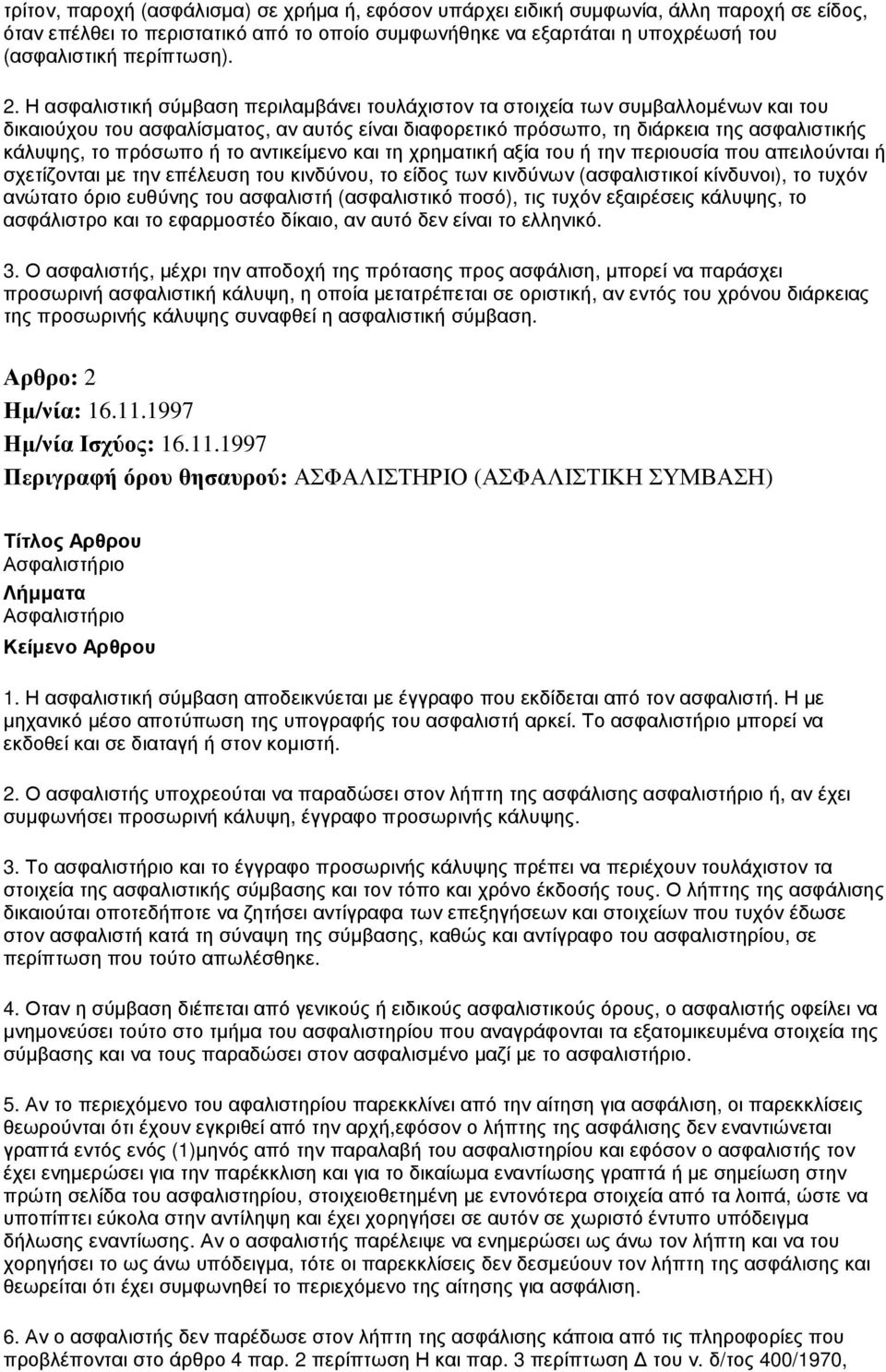 πρόσωπο ή το αντικείµενο και τη χρηµατική αξία του ή την περιουσία που απειλούνται ή σχετίζονται µε την επέλευση του κινδύνου, το είδος των κινδύνων (ασφαλιστικοί κίνδυνοι), το τυχόν ανώτατο όριο