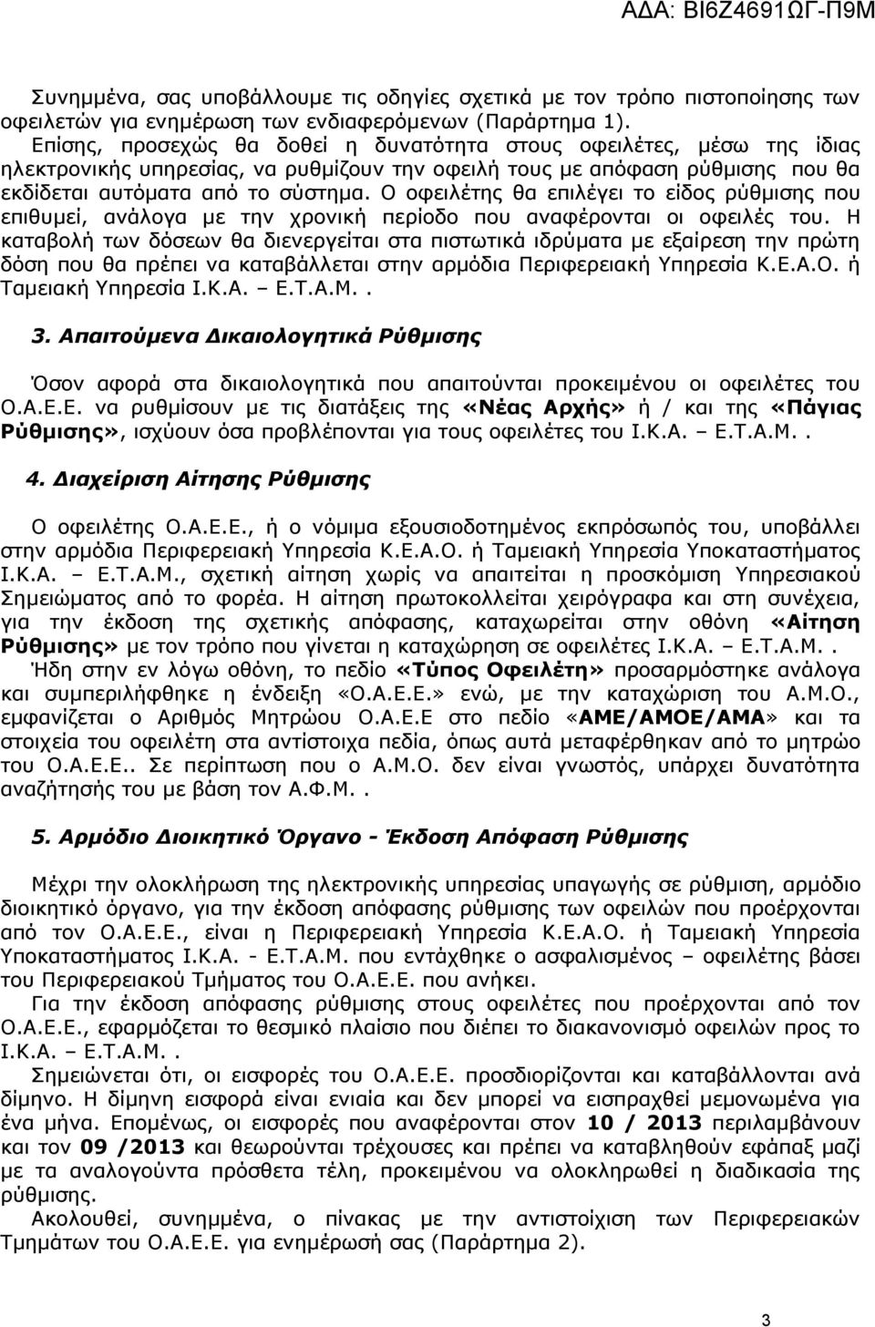 Ο οφειλέτης θα επιλέγει το είδος ρύθμισης που επιθυμεί, ανάλογα με την χρονική περίοδο που αναφέρονται οι οφειλές του.