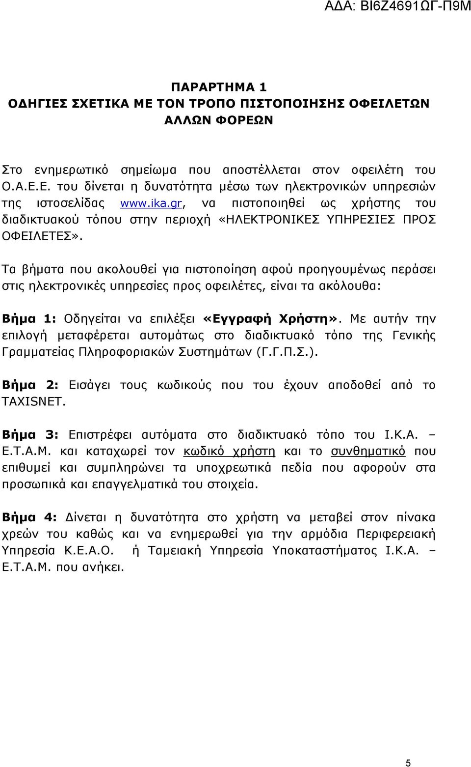 Τα βήματα που ακολουθεί για πιστοποίηση αφού προηγουμένως περάσει στις ηλεκτρονικές υπηρεσίες προς οφειλέτες, είναι τα ακόλουθα: Βήμα 1: Οδηγείται να επιλέξει «Εγγραφή Χρήστη».