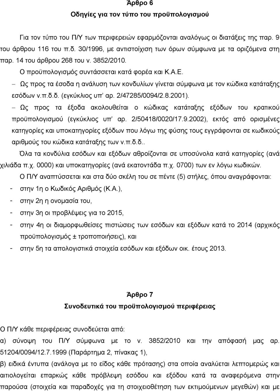 2/47285/0094/2.8.2001). Ως προς τα έξοδα ακολουθείται ο κώδικας κατάταξης εξόδων του κρατικού προϋπολογισμού (εγκύκλιος υπ αρ. 2/50418/0020/17.9.2002), εκτός από ορισμένες κατηγορίες και υποκατηγορίες εξόδων που λόγω της φύσης τους εγγράφονται σε κωδικούς αριθμούς του κώδικα κατάταξης των ν.