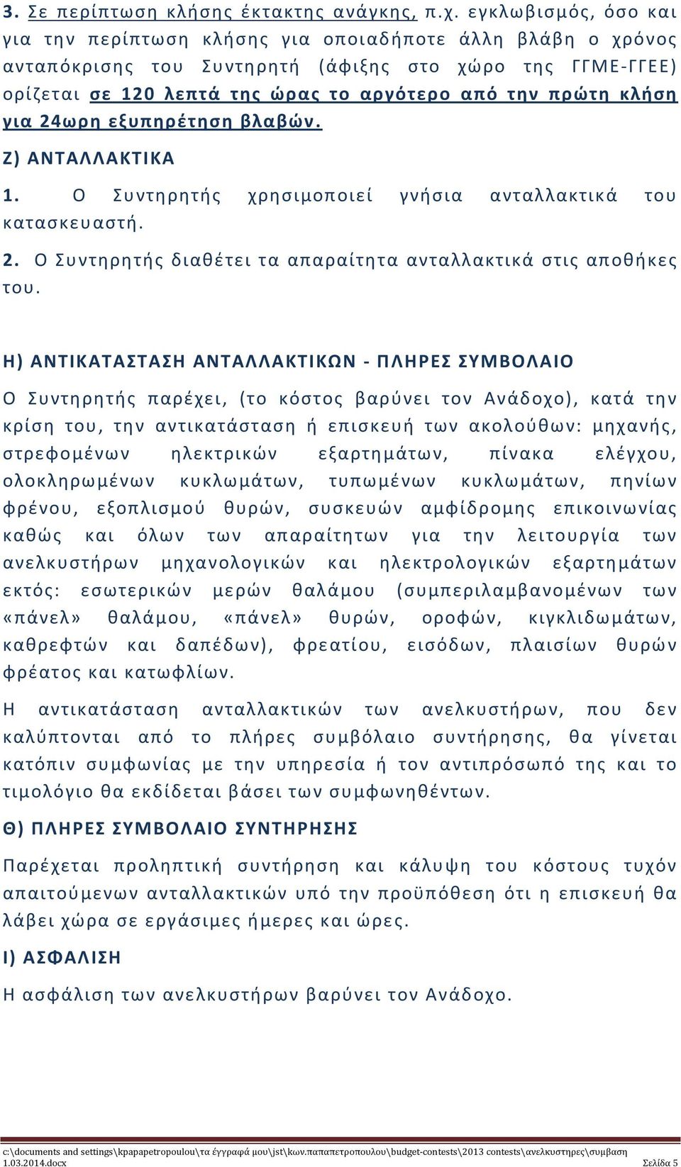 κλήση για 24ωρη εξυπηρέτηση βλαβών. Ζ) ΑΝΤΑΛΛΑΚΤΙΚΑ 1. Ο Συντηρητής χρησιμοποιεί γνήσια ανταλλακτικά του κατασκευαστή. 2. Ο Συντηρητής διαθέτει τα απαραίτητα ανταλλακτικά στις αποθήκες του.