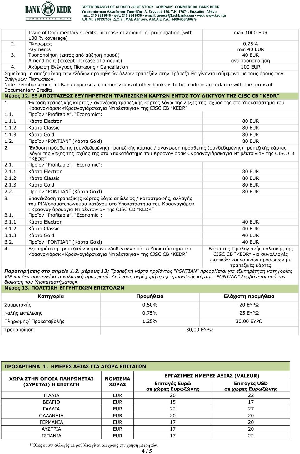 Ακύρωση Ενέγγυας Πίστωσης / Cancellation 100 EUR Σημείωση: η αποζημίωση των εξόδων προμηθειών άλλων τραπεζών στην Τράπεζα θα γίνονται σύμφωνα με τους όρους των Ενέγγυων Πιστώσεων.