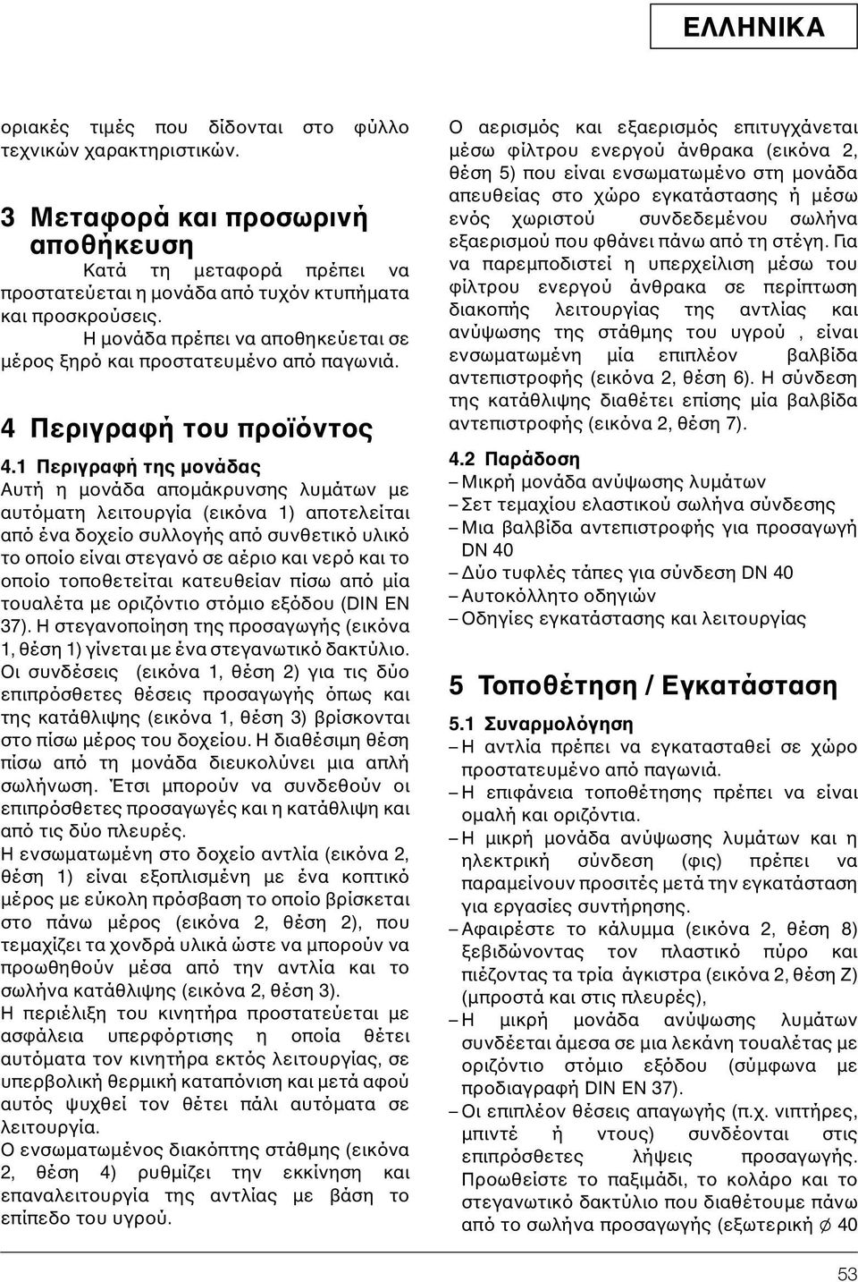 1 Περιγραφή της µονάδας Αυτή η µονάδα αποµάκρυνσης λυµάτων µε αυτόµατη λειτουργία (εικόνα 1) αποτελείται από ένα δοχείο συλλογής από συνθετικό υλικό το οποίο είναι στεγανό σε αέριο και νερό και το