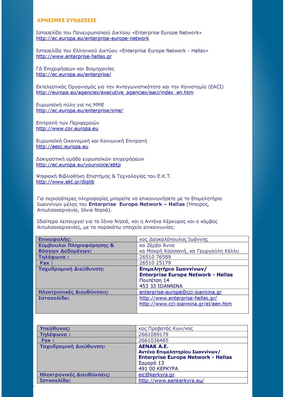 eu/enterprise/ Εκτελεστικός Οργανισµός για την Ανταγωνιστικότητα και την Καινοτοµία (EACI) http://europa.eu/agencies/executive_agencies/eaci/index_en.htm Ευρωπαϊκή πύλη για τις ΜΜΕ http://ec.europa.eu/enterprise/sme/ Επιτροπή των Περιφερειών http://www.
