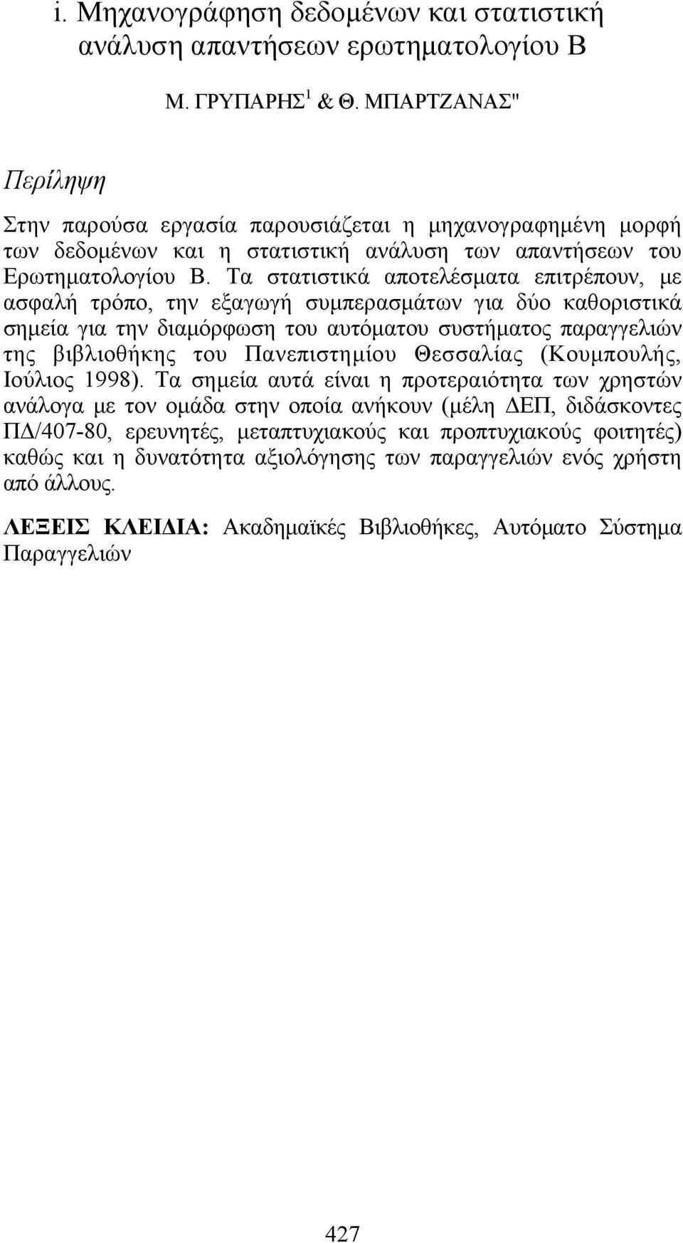 Τα στατιστικά αποτελέσματα επιτρέπουν, με ασφαλή τρόπο, την εξαγωγή συμπερασμάτων για δύο καθοριστικά σημεία για την διαμόρφωση του αυτόματου συστήματος παραγγελιών της βιβλιοθήκης του Πανεπιστημίου