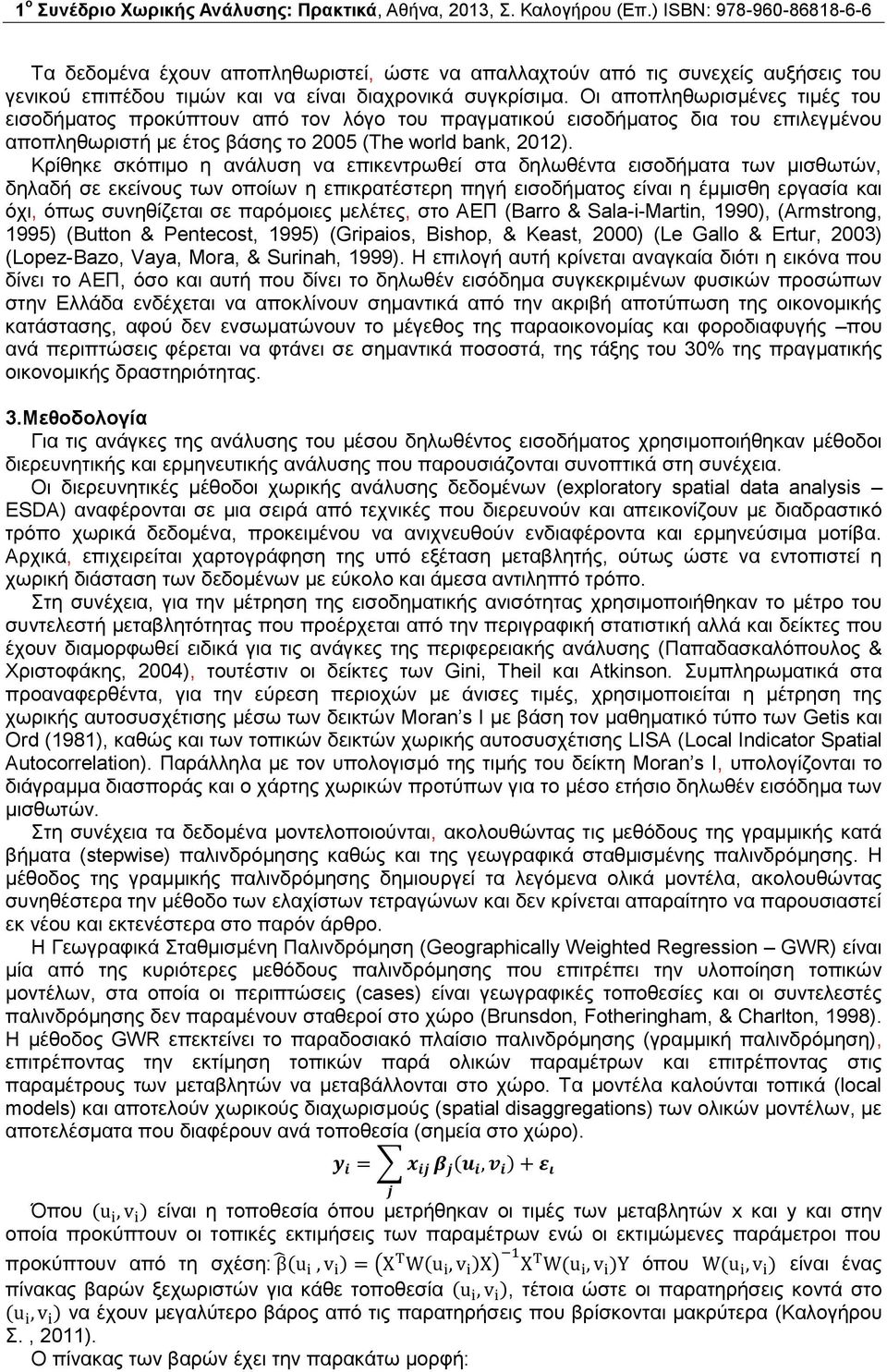 Κρίθηκε σκόπιμο η ανάλυση να επικεντρωθεί στα δηλωθέντα εισοδήματα των μισθωτών, δηλαδή σε εκείνους των οποίων η επικρατέστερη πηγή εισοδήματος είναι η έμμισθη εργασία και όχι, όπως συνηθίζεται σε