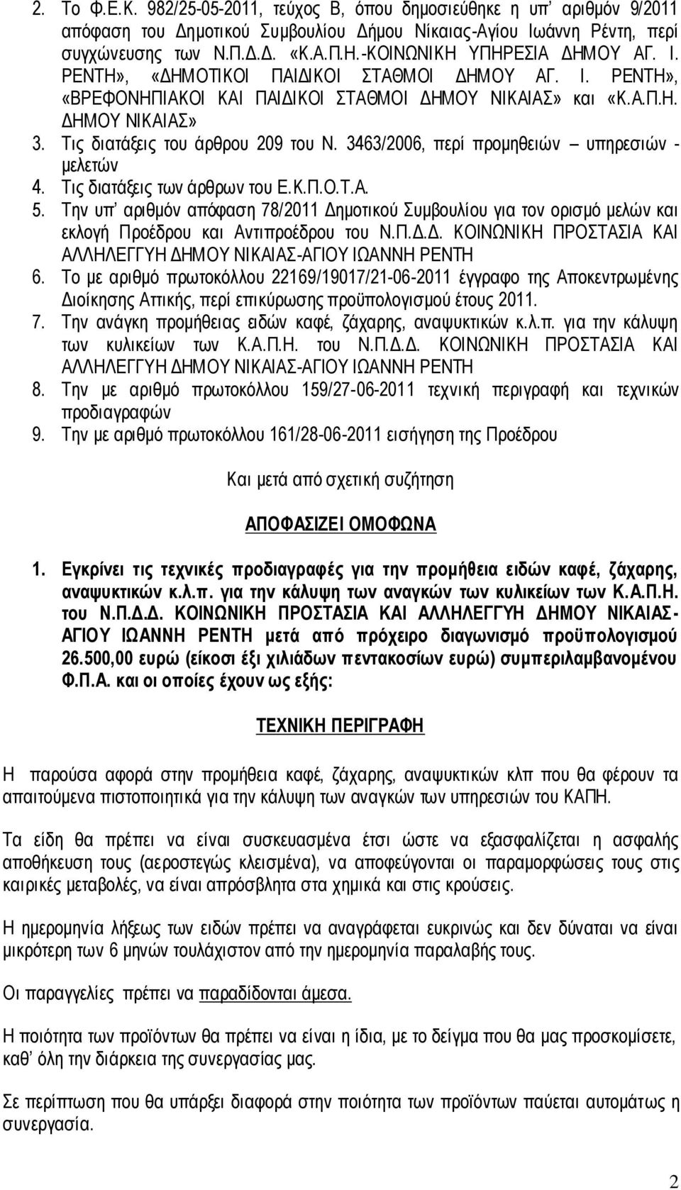 Τις διατάξεις του άρθρου 209 του Ν. 3463/2006, περί προμηθειών υπηρεσιών - μελετών 4. Τις διατάξεις των άρθρων του Ε.Κ.Π.Ο.Τ.Α. 5.