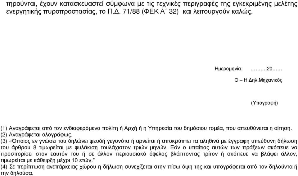 (3) «Όποιος εν γνώσει του δηλώνει ψευδή γεγονότα ή αρνείται ή αποκρύπτει τα αληθινά µε έγγραφη υπεύθυνη δήλωση του άρθρου 8 τιµωρείται µε φυλάκιση τουλάχιστον τριών µηνών.