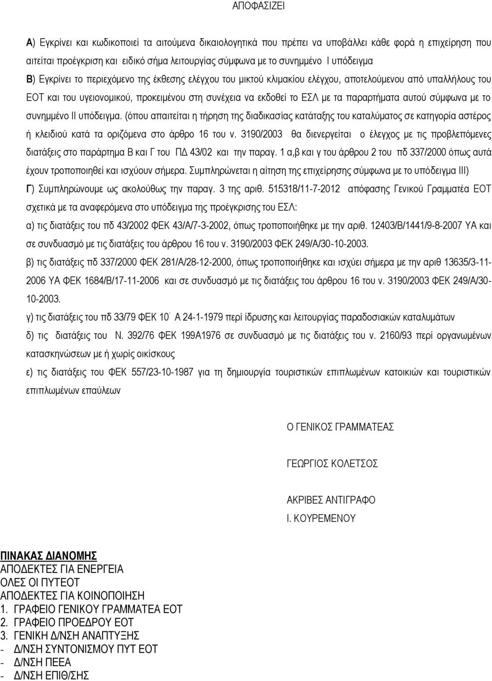 παραρτήματα αυτού σύμφωνα με το συνημμένο ΙΙ υπόδειγμα. (όπου απαιτείται η τήρηση της διαδικασίας κατάταξης του καταλύματος σε κατηγορία αστέρος ή κλειδιού κατά τα οριζόμενα στο άρθρο 16 του ν.