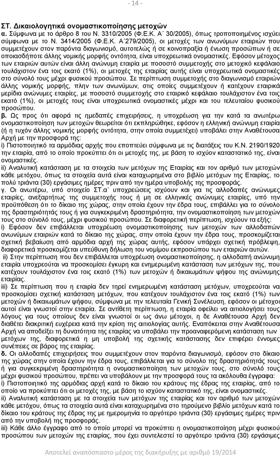 Α 279/2005), οι μετοχές των ανωνύμων εταιριών που συμμετέχουν στον παρόντα διαγωνισμό, αυτοτελώς ή σε κοινοπραξία ή ένωση προσώπων ή σε οποιασδήποτε άλλης νομικής μορφής οντότητα, είναι υποχρεωτικά