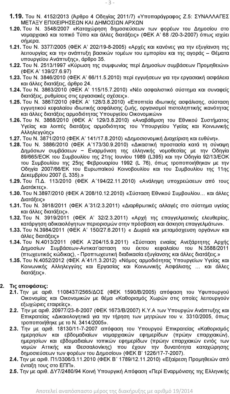 22. Του Ν. 2513/1997 «Κύρωση της συμφωνίας περί Δημοσίων συμβάσεων Προμηθειών» (ΦΕΚ Α 139/27.6.97) 1.23. Του Ν. 3846/2010 (ΦΕΚ Α 66/11.5.2010) περί εγγυήσεων για την εργασιακή ασφάλεια και άλλες διατάξεις, άρθρο 24.