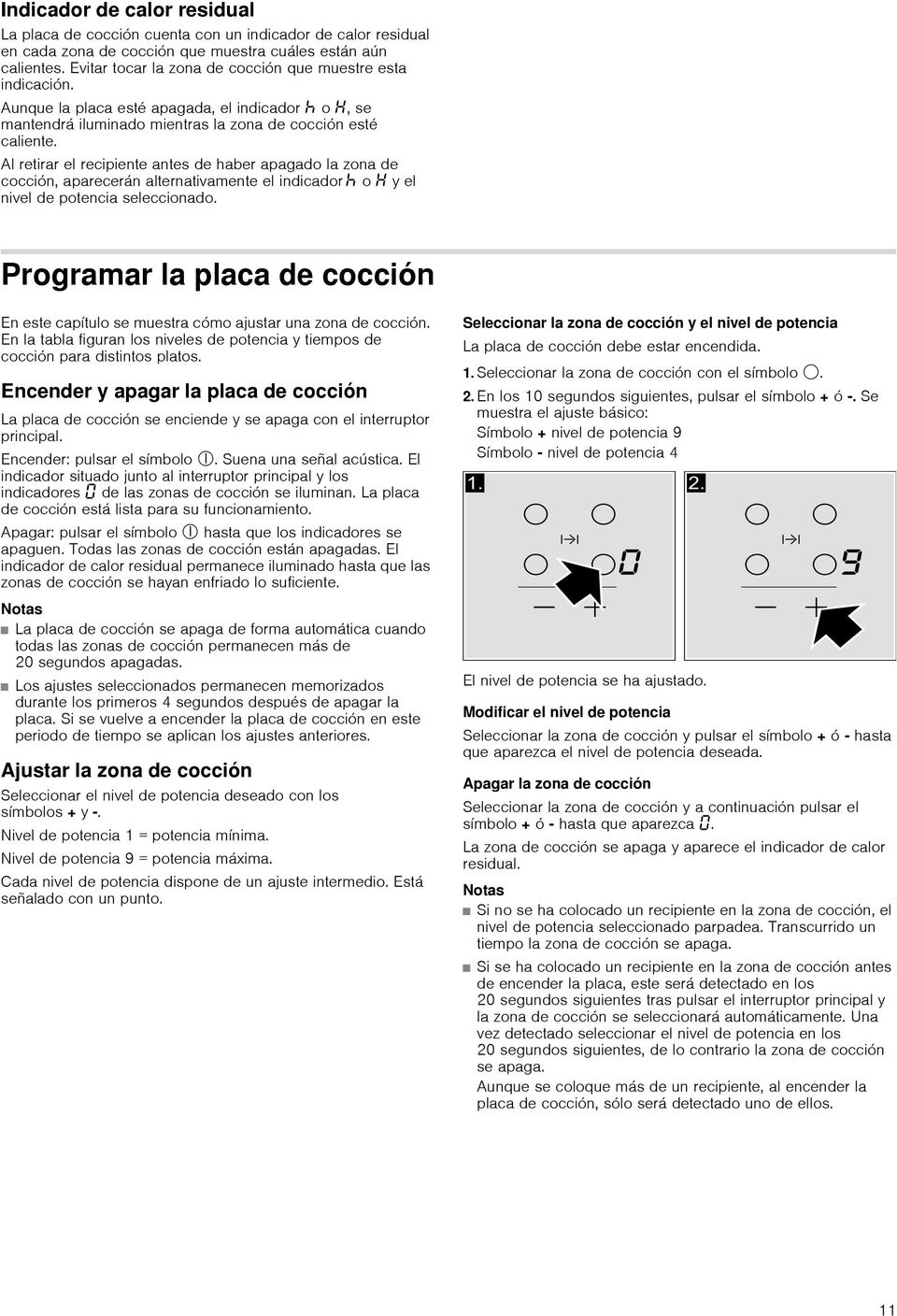 Al retirar el recipiente antes de haber apagado la zona de cocción, aparecerán alternativamente el indicador œ o y el nivel de potencia seleccionado.