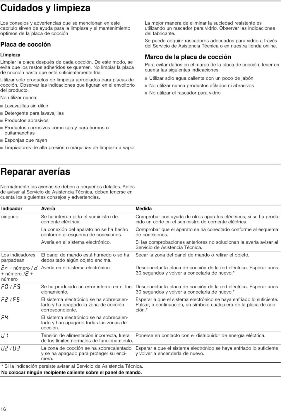 Utilizar sólo productos de limpieza apropiados para placas de cocción. Observar las indicaciones que figuran en el envoltorio del producto.