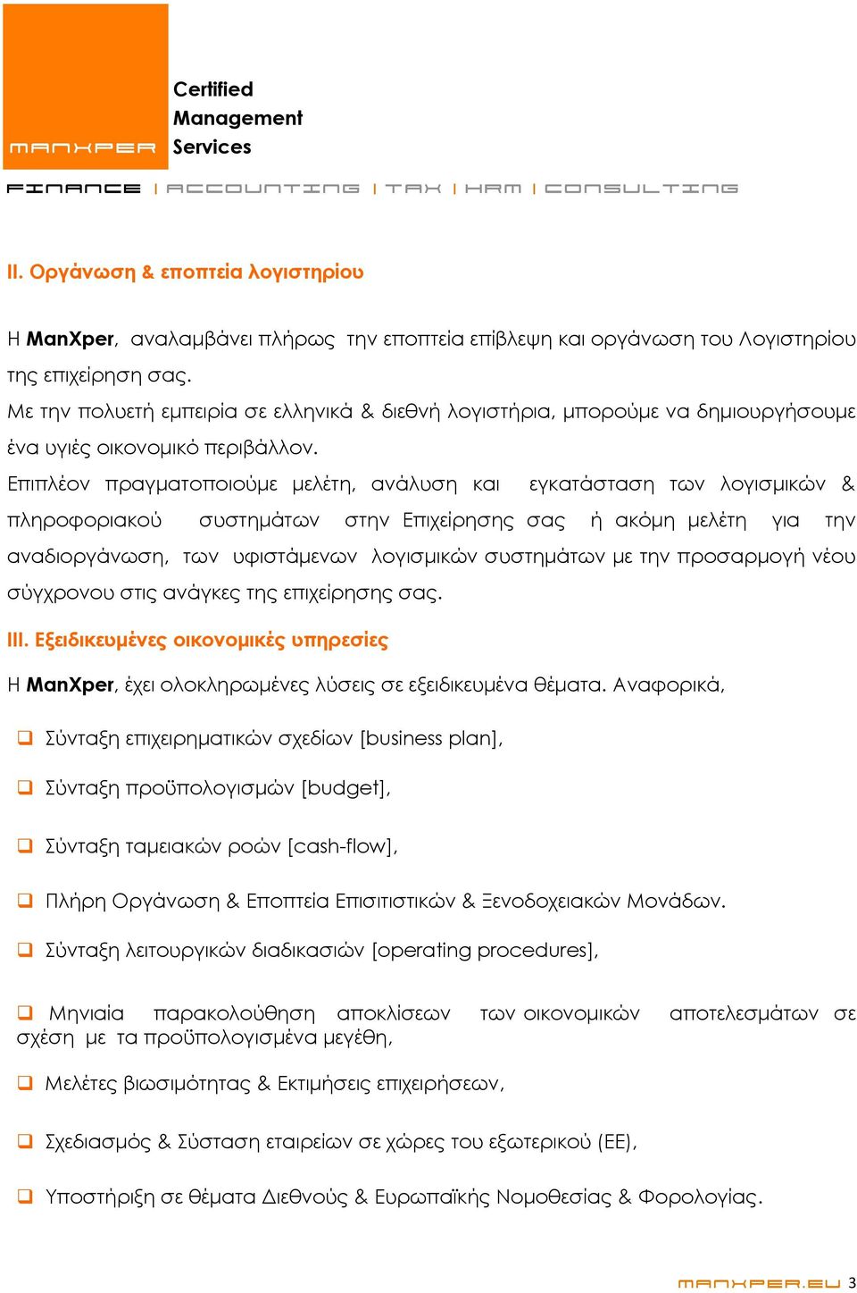 Επιπλέον πραγματοποιούμε μελέτη, ανάλυση και εγκατάσταση των λογισμικών & πληροφοριακού συστημάτων στην Επιχείρησης σας ή ακόμη μελέτη για την αναδιοργάνωση, των υφιστάμενων λογισμικών συστημάτων με