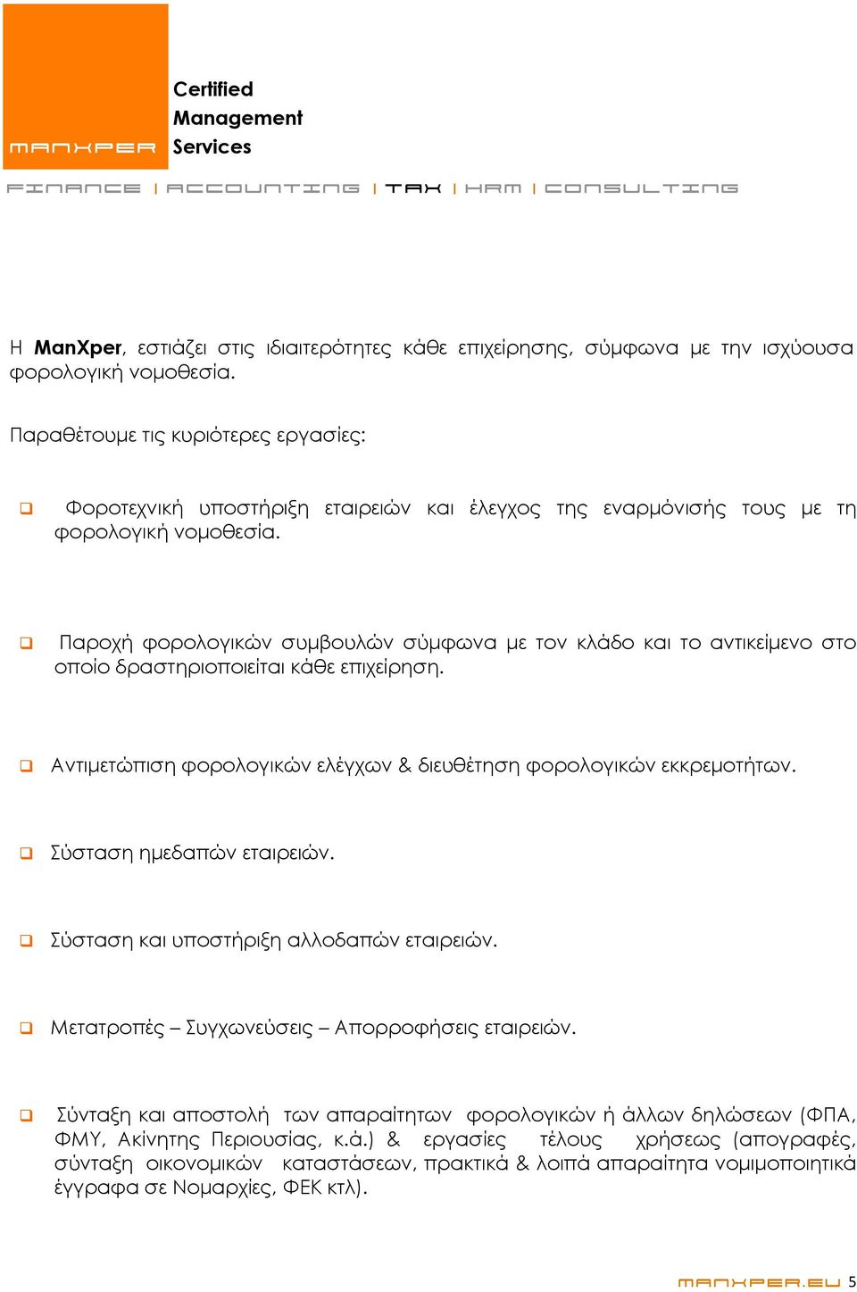 Παροχή φορολογικών συμβουλών σύμφωνα με τον κλάδο και το αντικείμενο στο οποίο δραστηριοποιείται κάθε επιχείρηση. Αντιμετώπιση φορολογικών ελέγχων & διευθέτηση φορολογικών εκκρεμοτήτων.