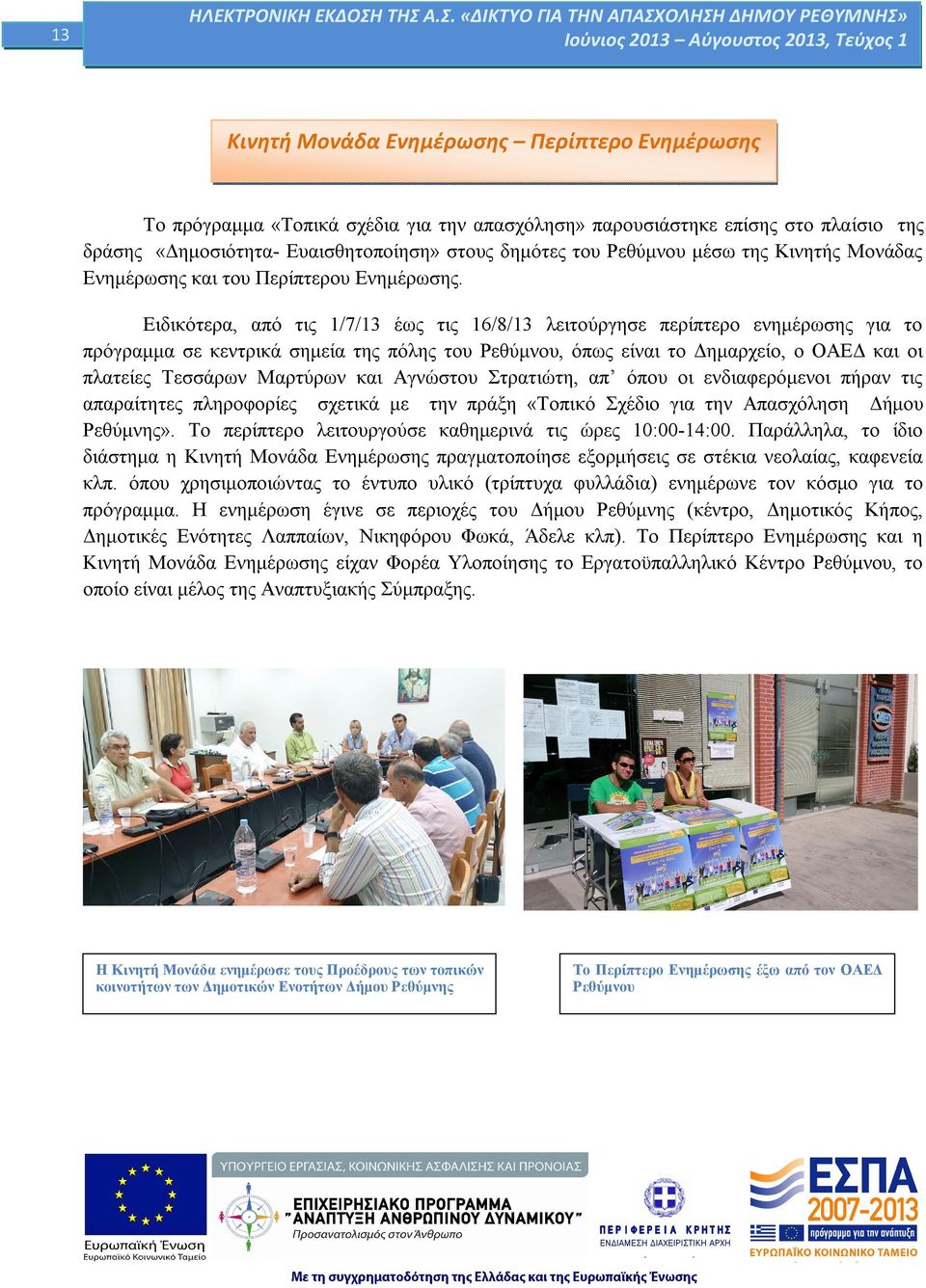 Ειδικότερα, από τις 1/7/13 έως τις 16/8/13 λειτούργησε περίπτερο ενημέρωσης για το πρόγραμμα σε κεντρικά σημεία της πόλης του Ρεθύμνου, όπως είναι το Δημαρχείο, ο ΟΑΕΔ και οι πλατείες Τεσσάρων