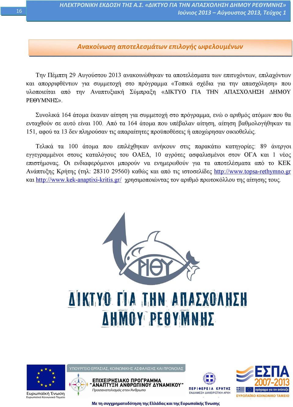 Συνολικά 164 άτομα έκαναν αίτηση για συμμετοχή στο πρόγραμμα, ενώ ο αριθμός ατόμων που θα ενταχθούν σε αυτό είναι 100.