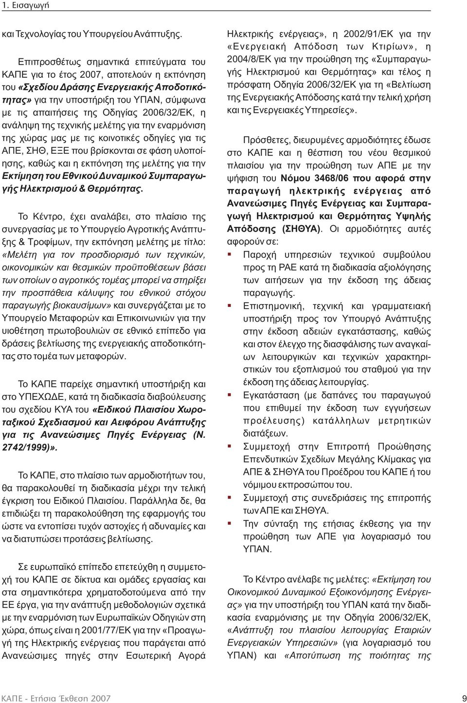 2006/32/ΕΚ, η ανάληψη της τεχνικής μελέτης για την εναρμόνιση της χώρας μας με τις κοινοτικές οδηγίες για τις ΑΠΕ, ΣΗΘ, ΕΞΕ που βρίσκονται σε φάση υλοποίησης, καθώς και η εκπόνηση της μελέτης για την