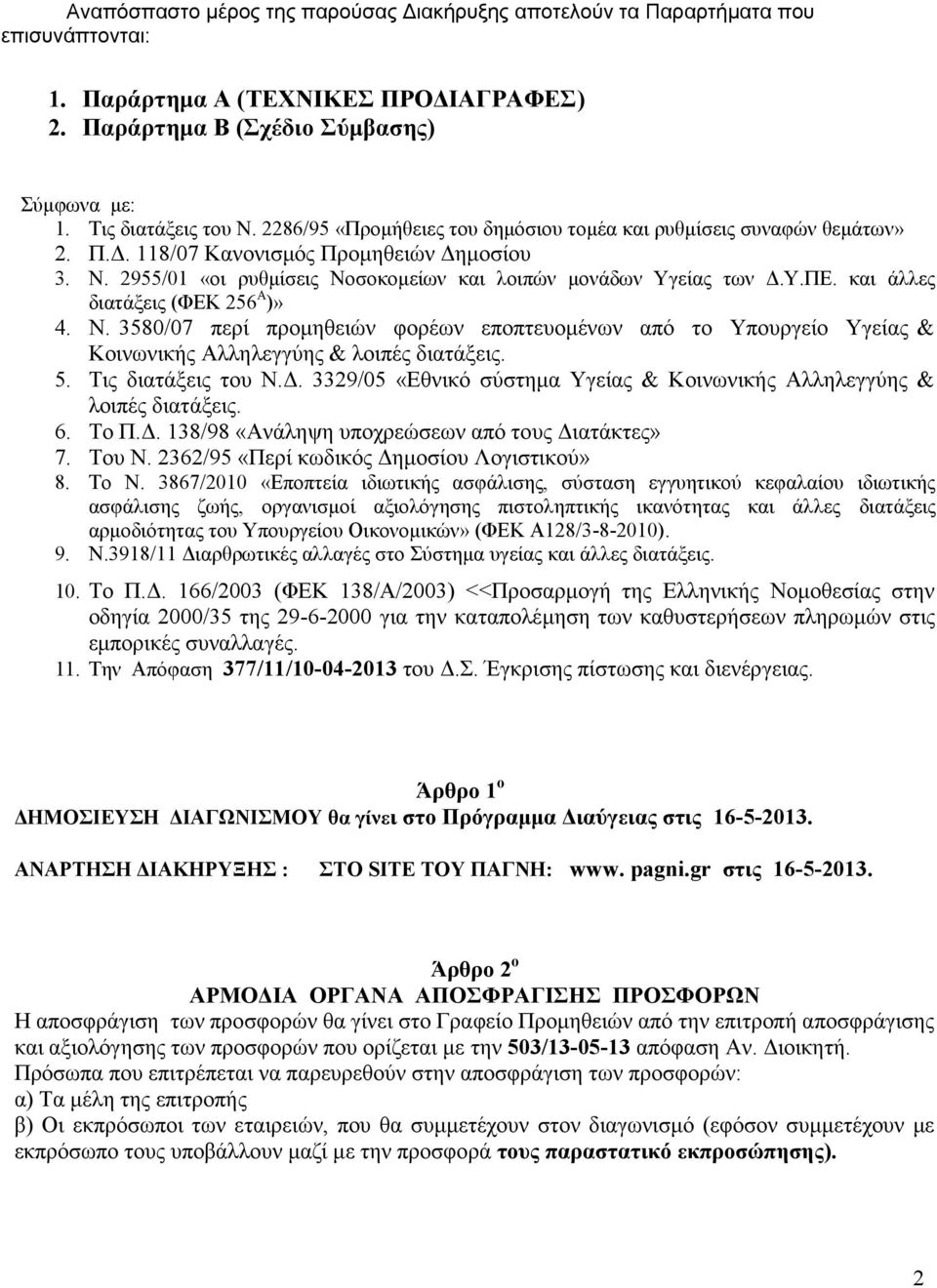 και άλλες διατάξεις (ΦΕΚ 256 Α )» 4. Ν. 3580/07 περί προμηθειών φορέων εποπτευομένων από το Υπουργείο Υγείας & Κοινωνικής Αλληλεγγύης & λοιπές διατάξεις. 5. Τις διατάξεις του Ν.Δ.